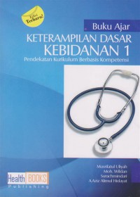 BUKU AJAR KETERAMPILAN DASAR KEBIDANAN 1 : PENDEKATAN KURIKULUM BERBASIS KOMPETENSI