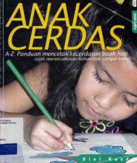 ANAK CERDAS : A-Z PANDUAN MENCETAK KECERDASAN BUAH HATI SEJAK MERENCANAKAN KEHAMILAN SAMPAI BALITA