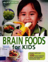 BRAIN FOODS FOR KIDS : DENGAN LEBIH DARI 100 RESEP MAKANAN UNTUK MENINGKATKAN KECERDASAN ANAK