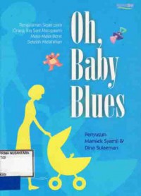 OH, BABY BLUES : PENGALAMAN SEJATI PARA ORANG TUA SAAT MENGALAMI MASA-MASA BERAT SETELAH MELAHIRKAN