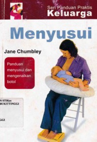 MENYUSUI : PANDUANPARA IBU UNTUK MENYUSUI DAN MENGENALKAN BAYI PADA SUSU BOTOL, SERI PANDUAN PRAKTIS KELUARGA