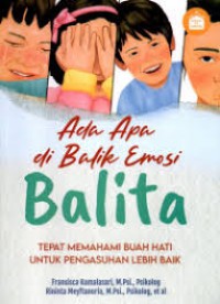 ADA APA DI BALIK EMOSI BALITA : TEPAT MEMAHAMI BUAH HATI UNTUK PENGASUHAN LEBIH BAIK