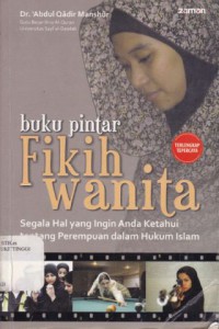 BUKU PINTAR FIQIH WANITA : SEGALA HAL YANG INGIN ANDA KETAHUI TENTANG PEREMPUAN DALAM HUKUM ISLAM