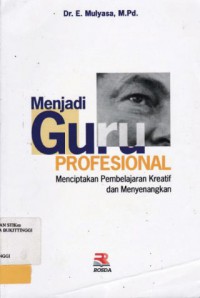 MENJADI GURU PROFESIONAL : MENCIPTAKAN PEMBELAJARAN KREATIF DAN MENYENANGKAN