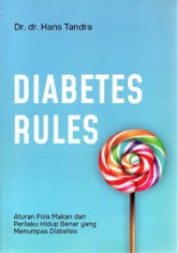 DIABETES RULES: ATURAN POLA MAKAN DAN PERILAKU HIDUP BENAR YANG MENUMPAS DIABETES