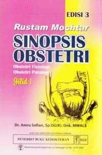 RUSTAM MOCHTAR SINOPSIS OBSTETRI : OBSTETRI FISIOLOGI OBSTETRI PATOLOGI (EDISI 3 JILID 1) (CET. 2015)