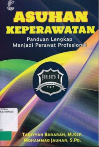 ASUHAN KEPERAWATAN : PANDUAN LENGKAP MENJADI PERAWAT PROFESIONAL (JILID 1)