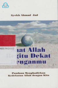 SAAT ALLAH BEGITU DEKAT DENGANMU : PANDUAN MENGHADIRKAN KEDEKATAN ALLAH DENGAN KITA