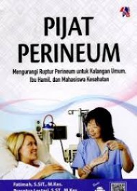PIJAT PERINEUM MENGURANGI RUPTUT PERINEUM UNTUK KALANGAN UMUM, IBU HAMIL, DAN MAHASISWA KESEHATAN