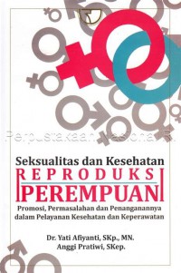 SEKSUALITAS DAN KESEHATAN REPRODUKSI PEREMPUAN: PROMOSI, PERMASALAHAN & PENANGANANNYA DALAM PELAYANAN KESEHATAN DAN KEPERAWATAN