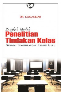 LANGKAH MUDAH PENELITIAN TINDAKAN KELAS SEBAGAI PENGEMBANGAN PROFESI GURU