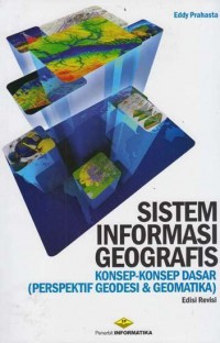 SISTEM INFORMASI GEOGRAFIS : KONSEP-KONSEP DASAR PERSPEKTIF GEODESI DAN GEOMATIKA) (ED. REVISI)