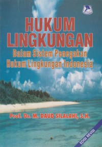 HUKUM LINGKUNGAN DALAM SISTEM PENEGAKAN HUKUM LINGKUNGAN INDONESIA (ED REVISI)