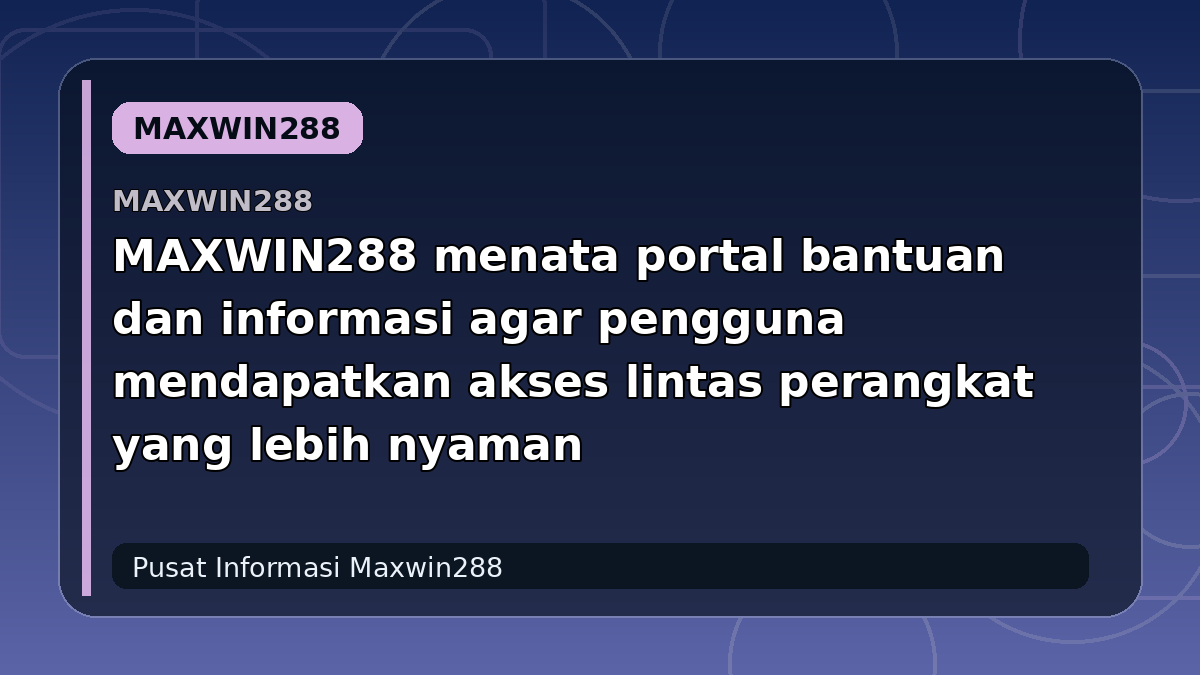 MAXWIN288 menata portal bantuan dan informasi agar pengguna mendapatkan akses lintas perangkat yang lebih nyaman