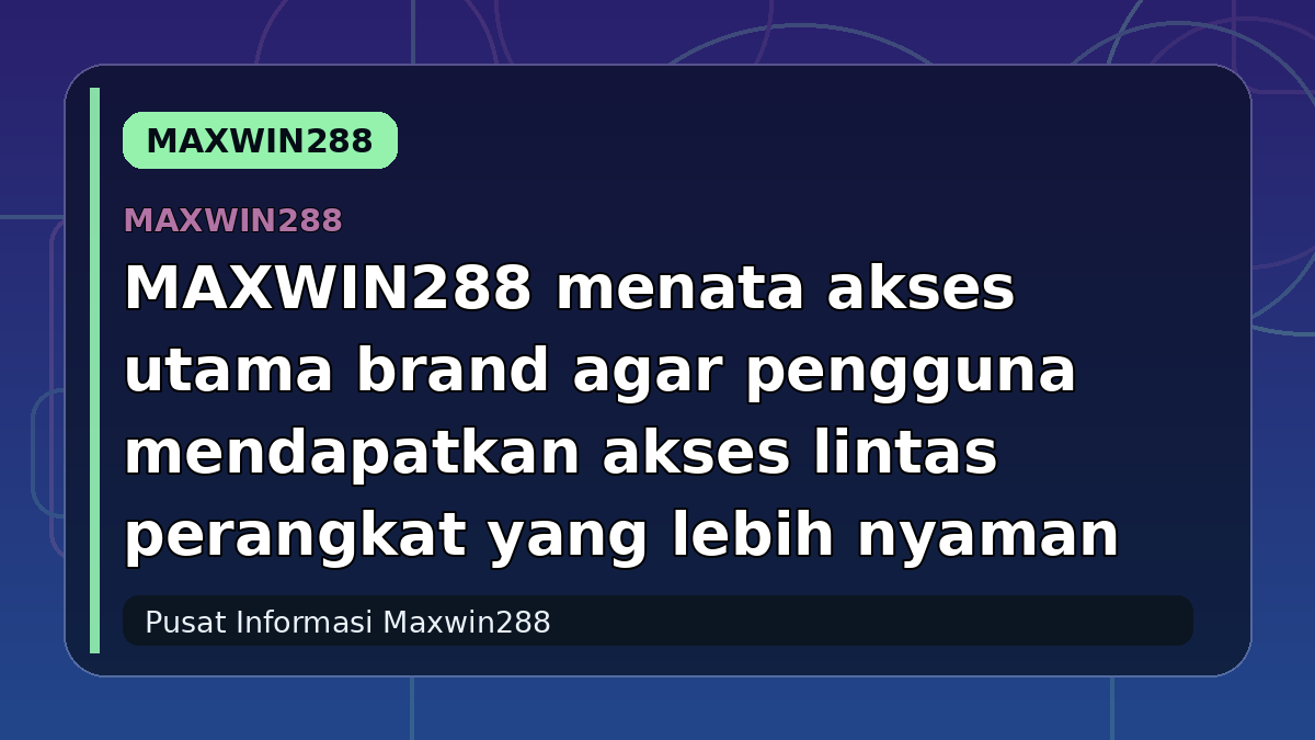 MAXWIN288 menata akses utama brand agar pengguna mendapatkan akses lintas perangkat yang lebih nyaman