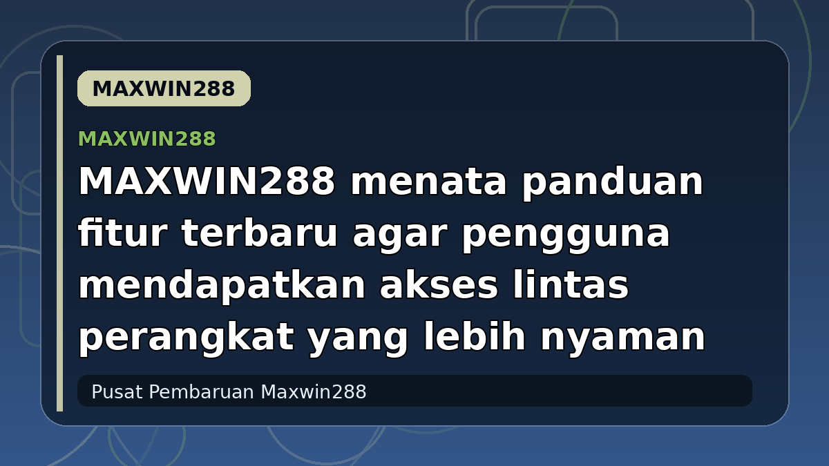 MAXWIN288 menata panduan fitur terbaru agar pengguna mendapatkan akses lintas perangkat yang lebih nyaman