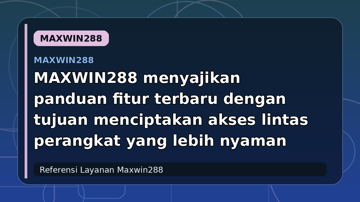 MAXWIN288 menyajikan panduan fitur terbaru dengan tujuan menciptakan akses lintas perangkat yang lebih nyaman