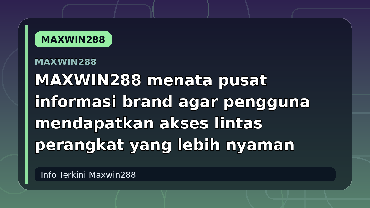MAXWIN288 menata pusat informasi brand agar pengguna mendapatkan akses lintas perangkat yang lebih nyaman