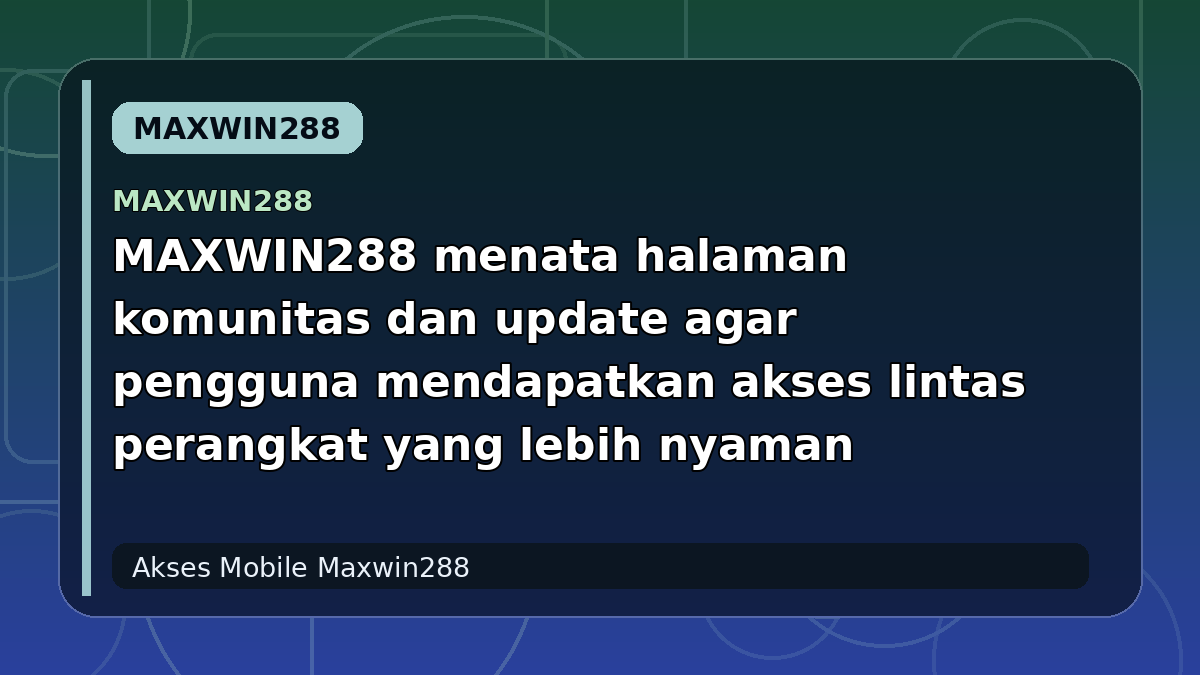 MAXWIN288 menata halaman komunitas dan update agar pengguna mendapatkan akses lintas perangkat yang lebih nyaman